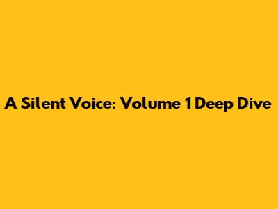 A Silent Voice: Volume 1 Deep Dive