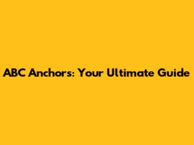 ABC Anchors: Your Ultimate Guide