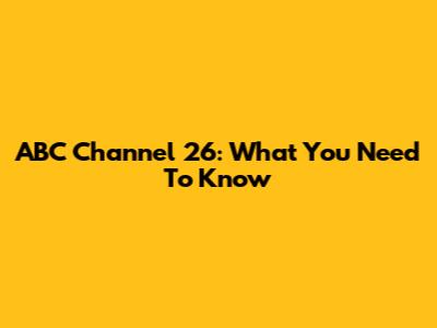 ABC Channel 26: What You Need To Know