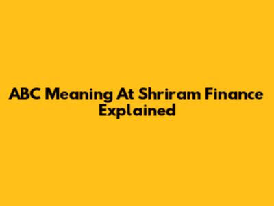 ABC Meaning At Shriram Finance Explained