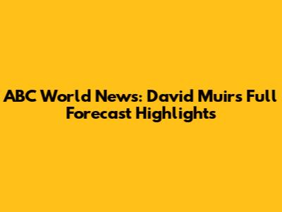 ABC World News: David Muir's Full Forecast Highlights
