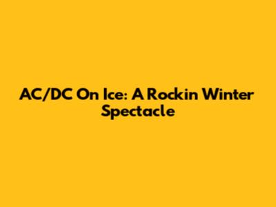 AC/DC On Ice: A Rockin' Winter Spectacle