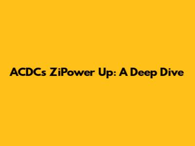ACDC's ZiPower Up: A Deep Dive