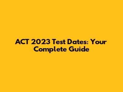 ACT 2023 Test Dates: Your Complete Guide