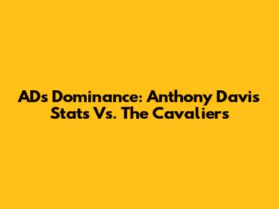 AD's Dominance: Anthony Davis' Stats Vs. The Cavaliers
