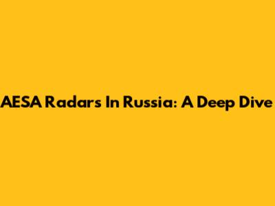 AESA Radars In Russia: A Deep Dive