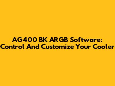 AG400 BK ARGB Software: Control And Customize Your Cooler