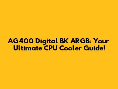 AG400 Digital BK ARGB: Your Ultimate CPU Cooler Guide!