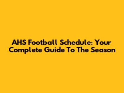 AHS Football Schedule: Your Complete Guide To The Season