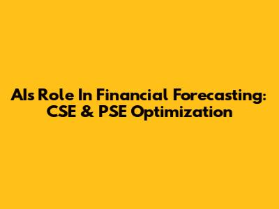 AI's Role In Financial Forecasting: CSE & PSE Optimization
