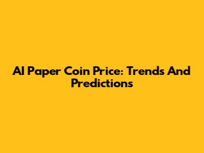 AI Paper Coin Price: Trends And Predictions