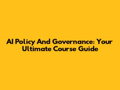 AI Policy And Governance: Your Ultimate Course Guide