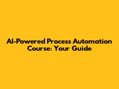 AI-Powered Process Automation Course: Your Guide