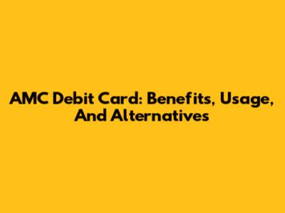 AMC Debit Card: Benefits, Usage, And Alternatives