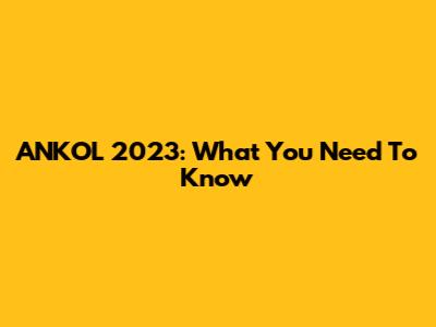 ANKOL 2023: What You Need To Know