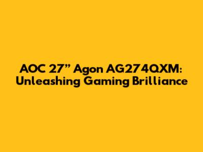 AOC 27” Agon AG274QXM: Unleashing Gaming Brilliance