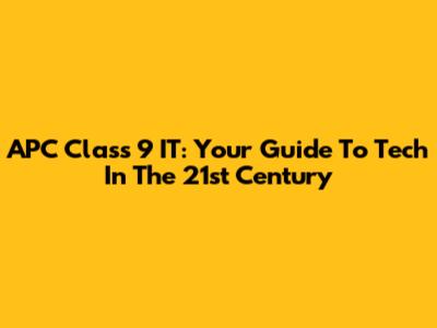APC Class 9 IT: Your Guide To Tech In The 21st Century