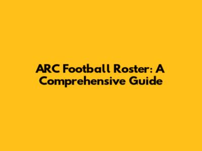 ARC Football Roster: A Comprehensive Guide
