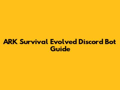 ARK Survival Evolved Discord Bot Guide