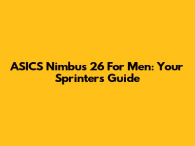ASICS Nimbus 26 For Men: Your Sprinter's Guide