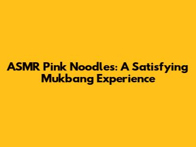 ASMR Pink Noodles: A Satisfying Mukbang Experience