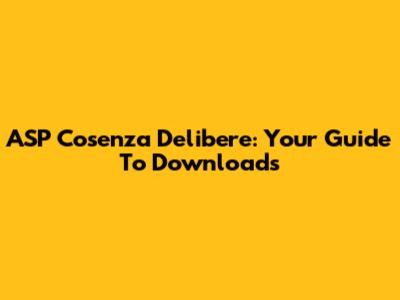 ASP Cosenza Delibere: Your Guide To Downloads