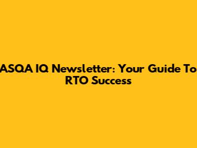 ASQA IQ Newsletter: Your Guide To RTO Success