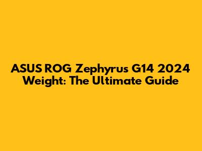 ASUS ROG Zephyrus G14 2024 Weight: The Ultimate Guide