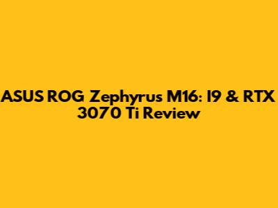 ASUS ROG Zephyrus M16: I9 & RTX 3070 Ti Review