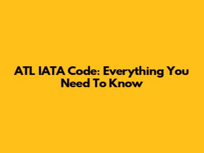 ATL IATA Code: Everything You Need To Know
