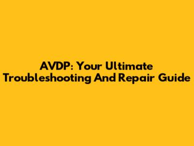 AVDP: Your Ultimate Troubleshooting And Repair Guide