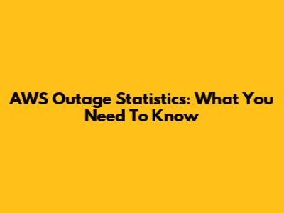AWS Outage Statistics: What You Need To Know