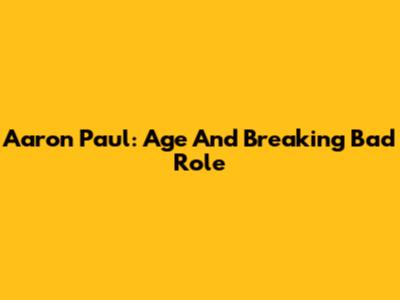 Aaron Paul: Age And Breaking Bad Role
