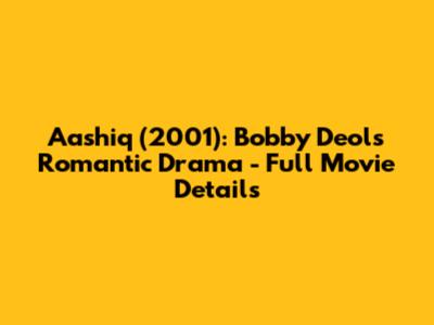 Aashiq (2001): Bobby Deol's Romantic Drama - Full Movie Details