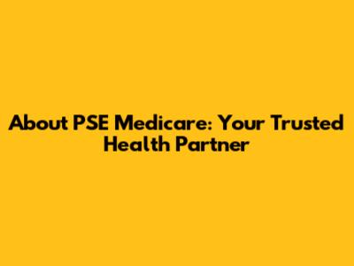 About PSE Medicare: Your Trusted Health Partner