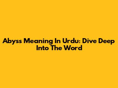 Abyss Meaning In Urdu: Dive Deep Into The Word