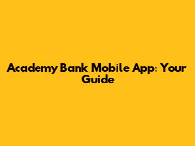 Academy Bank Mobile App: Your Guide