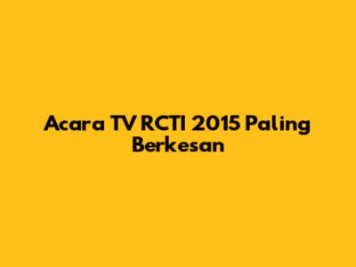 Acara TV RCTI 2015 Paling Berkesan