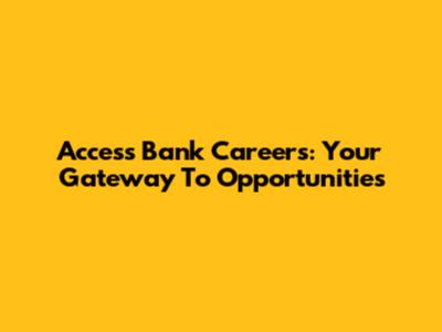 Access Bank Careers: Your Gateway To Opportunities
