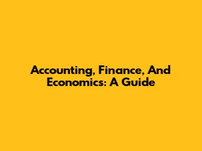 Accounting, Finance, And Economics: A Guide