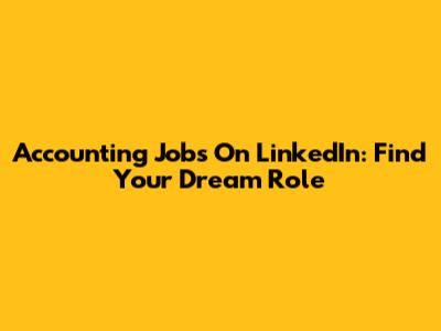 Accounting Jobs On LinkedIn: Find Your Dream Role