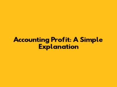 Accounting Profit: A Simple Explanation