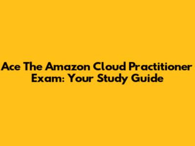 Ace The Amazon Cloud Practitioner Exam: Your Study Guide