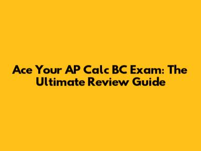 Ace Your AP Calc BC Exam: The Ultimate Review Guide