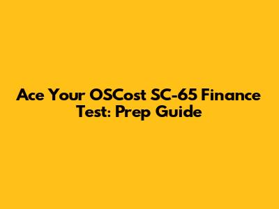 Ace Your OSCost SC-65 Finance Test: Prep Guide