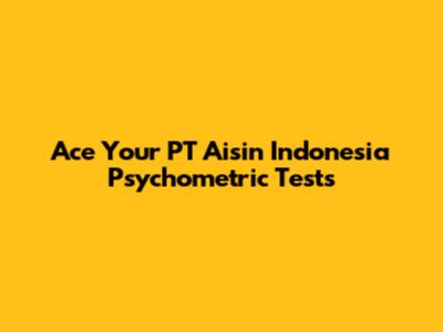 Ace Your PT Aisin Indonesia Psychometric Tests