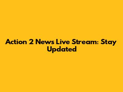 Action 2 News Live Stream: Stay Updated