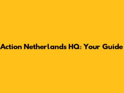 Action Netherlands HQ: Your Guide