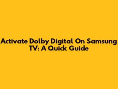 Activate Dolby Digital On Samsung TV: A Quick Guide