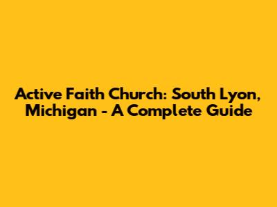 Active Faith Church: South Lyon, Michigan - A Complete Guide